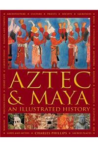 Aztec and Maya:  An Illustrated History: The Definitive Chronicle of the Ancient Peoples of Central America and Mexico - Including the Aztec, Maya, Olmec, Mixtec, Toltec and Zapotec