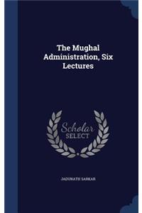 The Mughal Administration, Six Lectures