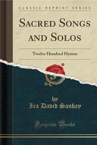 Sacred Songs and Solos: Twelve Hundred Hymns (Classic Reprint)