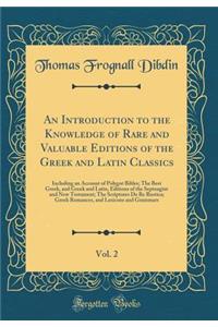 An Introduction to the Knowledge of Rare and Valuable Editions of the Greek and Latin Classics, Vol. 2: Including an Account of Polygot Bibles; The Best Greek, and Greek and Latin, Editions of the Septuagint and New Testament; The Scriptores De Re