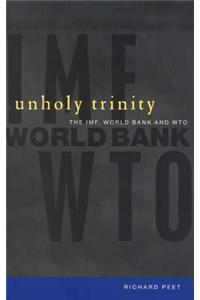 Unholy Trinity: The IMF, World Bank and the WTO