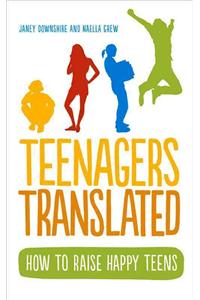 Teenagers Translated: How to Raise Happy Teens