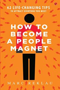 How to Become a People Magnet: 62 Life-Changing Tips to Attract Everyone You Meet