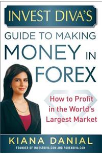 Invest Diva's Guide to Making Money in Forex: How to Profit in the World's Largest Market