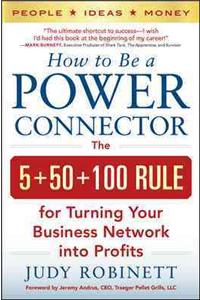 How to Be a Power Connector: The 5+50+100 Rule for Turning Your Business Network Into Profits