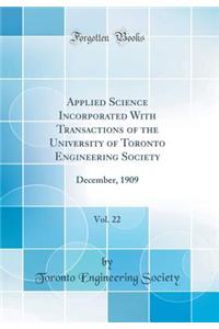 Applied Science Incorporated with Transactions of the University of Toronto Engineering Society, Vol. 22: December, 1909 (Classic Reprint)
