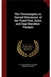 The Tiruvaçagam; or, Sacred Utterances' of the Tamil Poet, Saint, and Sage Manikka-Vaçagar;