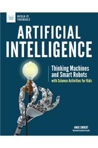 Artificial Intelligence: Thinking Machines and Smart Robots with Science Activities for Kids