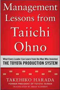 Management Lessons from Taiichi Ohno: What Every Leader Can Learn from the Man who Invented the Toyota Production System