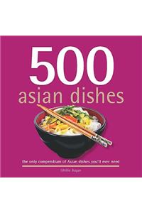 500 Asian Dishes: The Only Compendium of Asian Dishes Youll Ever Need