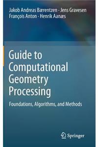Guide to Computational Geometry Processing: Foundations, Algorithms, and Methods