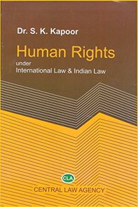 Central Law Agency's Human Rights under International Law & Indian Law by Dr. S. K. Kapoor