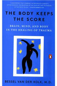 The Body Keeps the Score: Brain, Mind, and Body in the Healing of Trauma