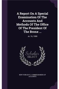Report On A Special Examination Of The Accounts And Methods Of The Office Of The President Of The Bronx ...