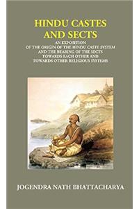 HINDU CASTES AND SECTS: AN EXPOSITION OF THE ORIGIN OF THE HINDU CASTE SYSTEM AND THE BEARING OF THE SECTS TOWARDS EACH OTHER AND TOWARDS OTHER RELIGIOUS SYSTEMS