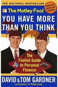 The Motley Fool: You Have More Than You Think: the Foolish Guide to Personal Finance