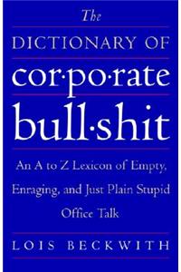 Dictionary of Corporate Bullshit: An A to Z Lexicon of Empty, Enraging, and Just Plain Stupid Office Talk