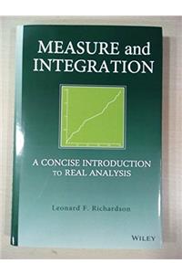 Measure and Integration A concise introduction to real analysis
