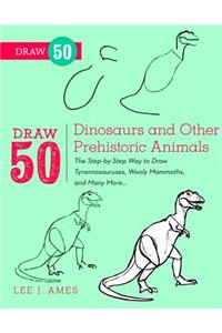 Draw 50 Dinosaurs and Other Prehistoric Animals