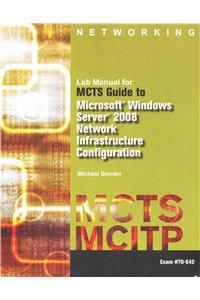 Lab Manual for McTs GD to Microsoft Windows Server 2008 Network Infastructure Configuration (Exam #70-642)