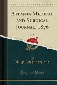 Atlanta Medical and Surgical Journal, 1876, Vol. 13 (Classic Reprint)