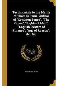 Testimonials to the Merits of Thomas Paine, Author of Common Sense, The Crisis, Rights of Man, English System of Finance, Age of Reason, &c., &c.