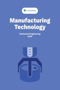 Manufacturing Technology: For GATE and PSUs & other exams related to Mechanical Engineering