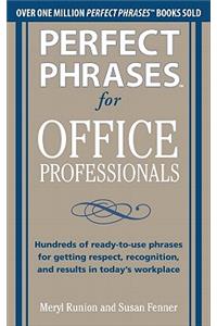 Perfect Phrases for Office Professionals: Hundreds of ready-to-use phrases for getting respect, recognition, and results in today’s workplace