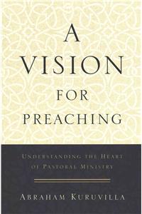 A Vision for Preaching – Understanding the Heart of Pastoral Ministry
