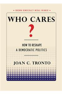 Who Cares? How to Reshape a Democratic Politics