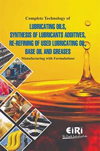 Complete Technology Of Lubricating Oils, Synthesis Of Lubricants Additives, Re Refining Of Used Lubricating Oil, Base Oil And Greases Manufacturing With Formulations