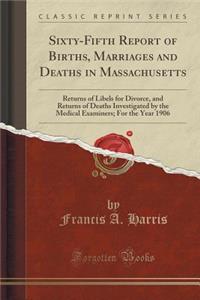 Sixty-Fifth Report of Births, Marriages and Deaths in Massachusetts: Returns of Libels for Divorce, and Returns of Deaths Investigated by the Medical Examiners; For the Year 1906 (Classic Reprint)