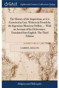 History of the Inquisition, as it is Exercised at Goa. Written in French by the Ingenious Monsieur Dellon, ... With an Account of his Deliverance. Translated Into English. The Third Edition