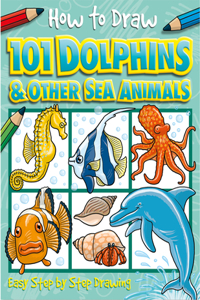 How to Draw 101 Dolphins and Other Sea Animals: Volume 4
