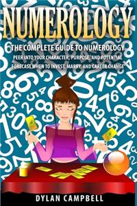 The Complete Guide to Numerology: Peer into your character, Purpose, and Potential - Forecast When to Invest, Marry and Change Career
