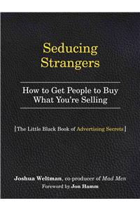 Seducing Strangers: How to Get People to Buy What You're Selling (the Little Black Book of Advertising Secrets)