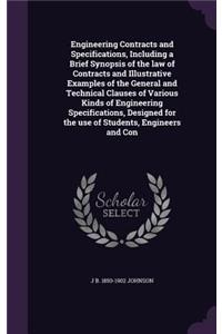 Engineering Contracts and Specifications, Including a Brief Synopsis of the Law of Contracts and Illustrative Examples of the General and Technical Clauses of Various Kinds of Engineering Specifications, Designed for the Use of Students, Engineers 