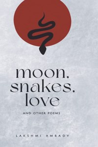 Moon, Snakes, Love And Other Poems