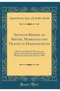 Sixtieth Report of Births, Marriages and Deaths in Massachusetts: Returns of Libels for Divorce, and Returns of Deaths Investigated by the Medical Examiners for the Year 1901 (Classic Reprint)