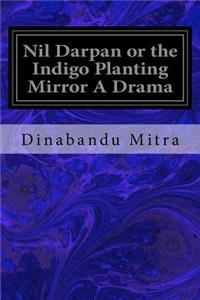 Nil Darpan or the Indigo Planting Mirror A Drama