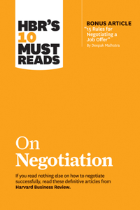 Hbr's 10 Must Reads on Negotiation (with Bonus Article 15 Rules for Negotiating a Job Offer by Deepak Malhotra)