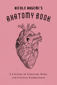 Nicole Angemi's Anatomy Book: A Catalog of Familiar, Rare, and Unusual Pathologies: A Catalog of Familiar, Rare, and Unusual Pathologies