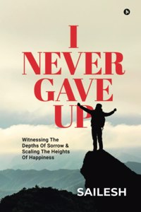 I Never Gave Up: Witnessing The Depths Of Sorrow & Scaling The Heights Of Happiness
