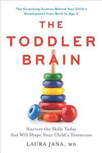 The Toddler Brain: Nurture the Skills Today That Will Shape Your Child's Tomorrow