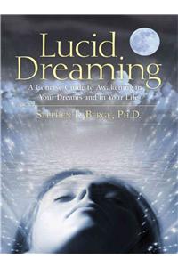 Lucid Dreaming: A Concise Guide to Awakening in Your Dreams and in Your Life