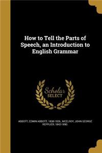How to Tell the Parts of Speech, an Introduction to English Grammar