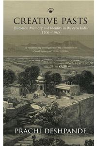 Creative Pasts: Historical Memory And Identity In Western   India 1700-1960