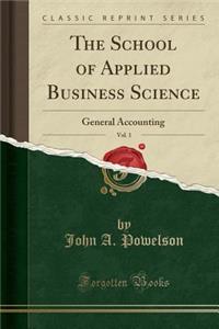 The School of Applied Business Science, Vol. 1: General Accounting (Classic Reprint)