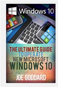 Windows 10: The Ultimate 2 in 1 User Guide to Microsoft Windows 10 User Guide to Microsoft Windows 10 for Beginners and Advanced Users (Tips and Tricks, User Guide, Updated and Edited)
