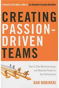 Creating Passion-Driven Teams: How to Stop Micromanaging and Motivate People to Top Performance